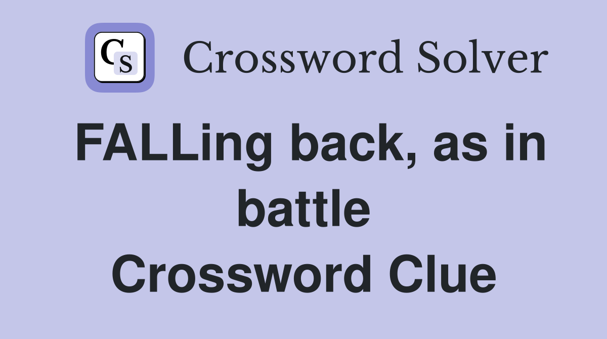 FALLing back, as in battle Crossword Clue