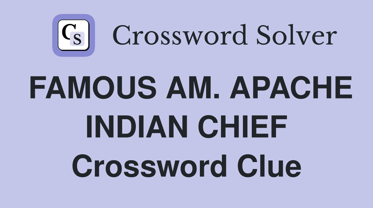 FAMOUS AM. APACHE INDIAN CHIEF Crossword Clue