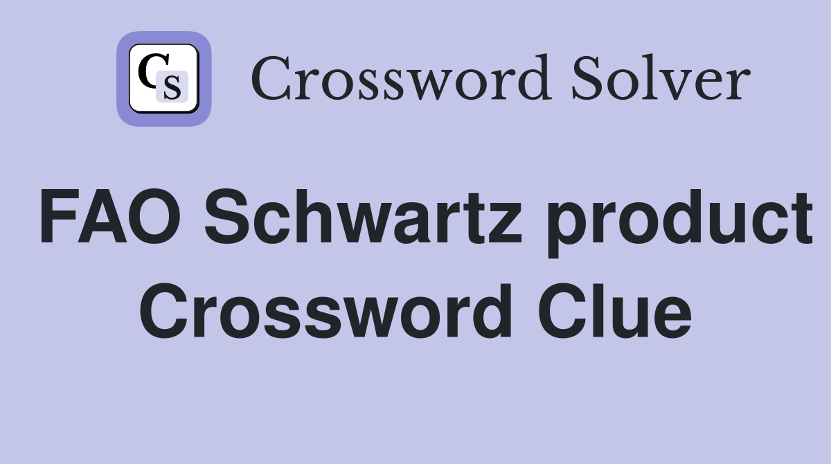 FAO Schwartz product Crossword Clue
