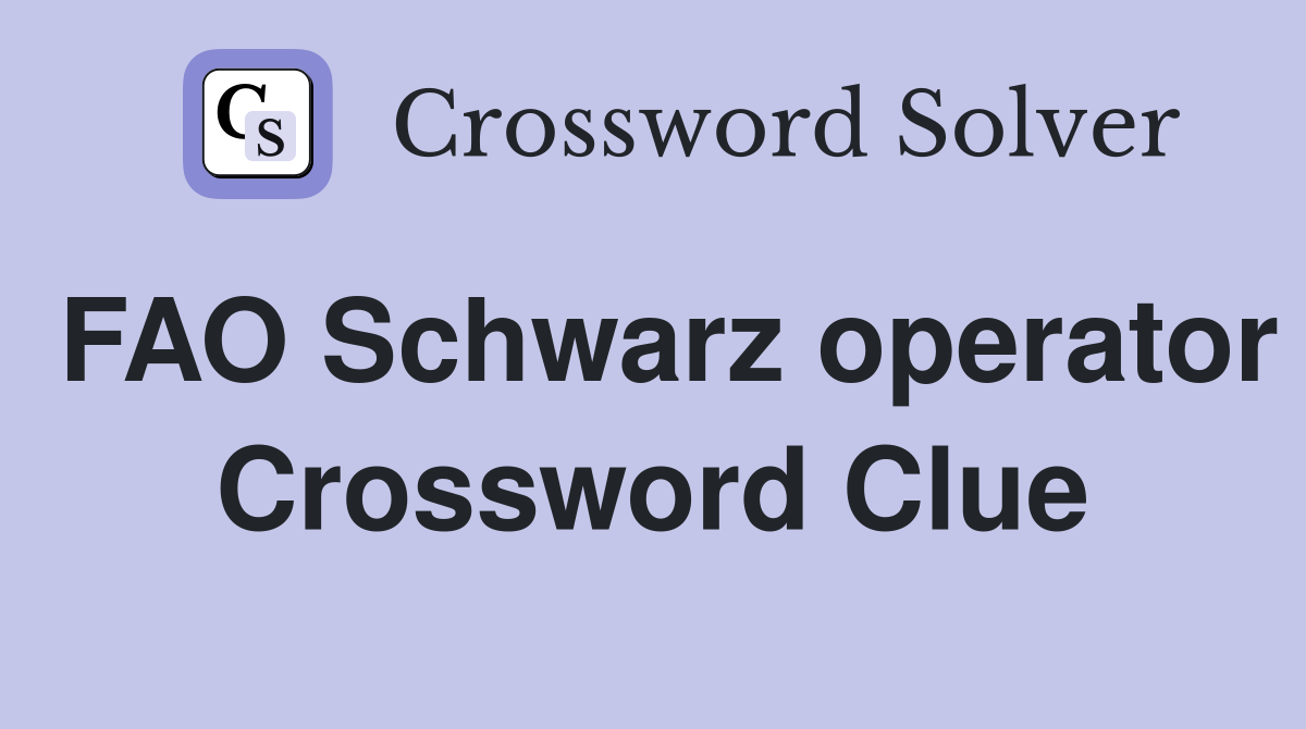 FAO Schwarz operator Crossword Clue