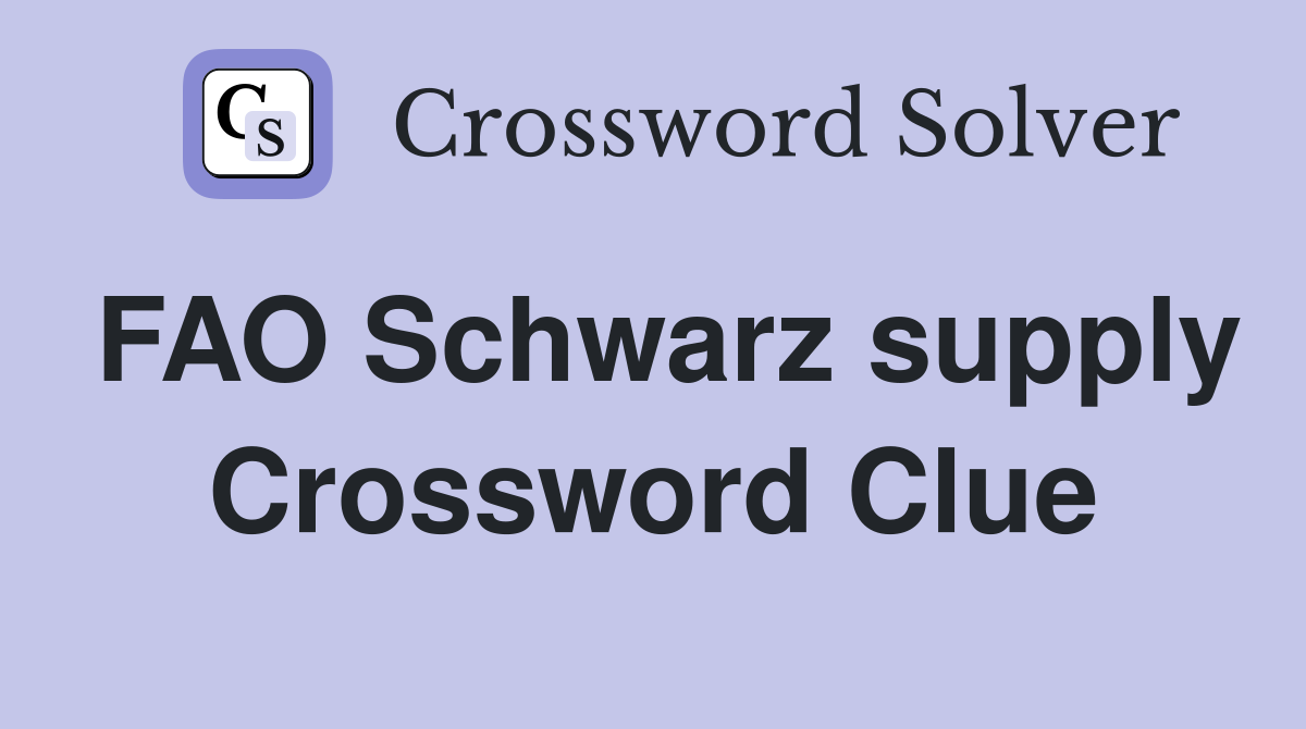 FAO Schwarz supply Crossword Clue