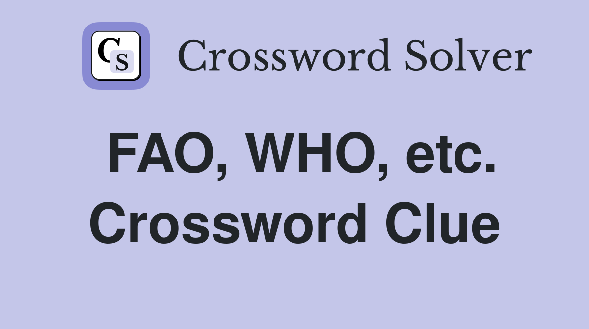FAO, WHO, etc. Crossword Clue