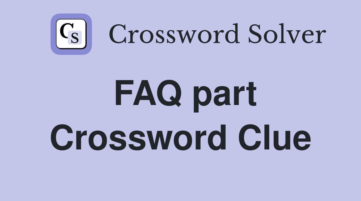 FAQ part Crossword Clue