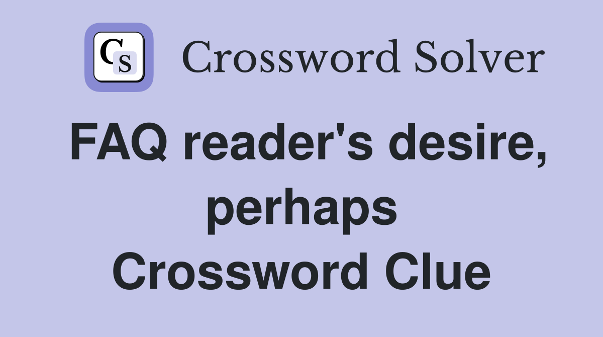 FAQ reader's desire, perhaps Crossword Clue