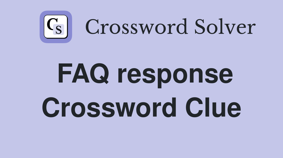 FAQ response Crossword Clue