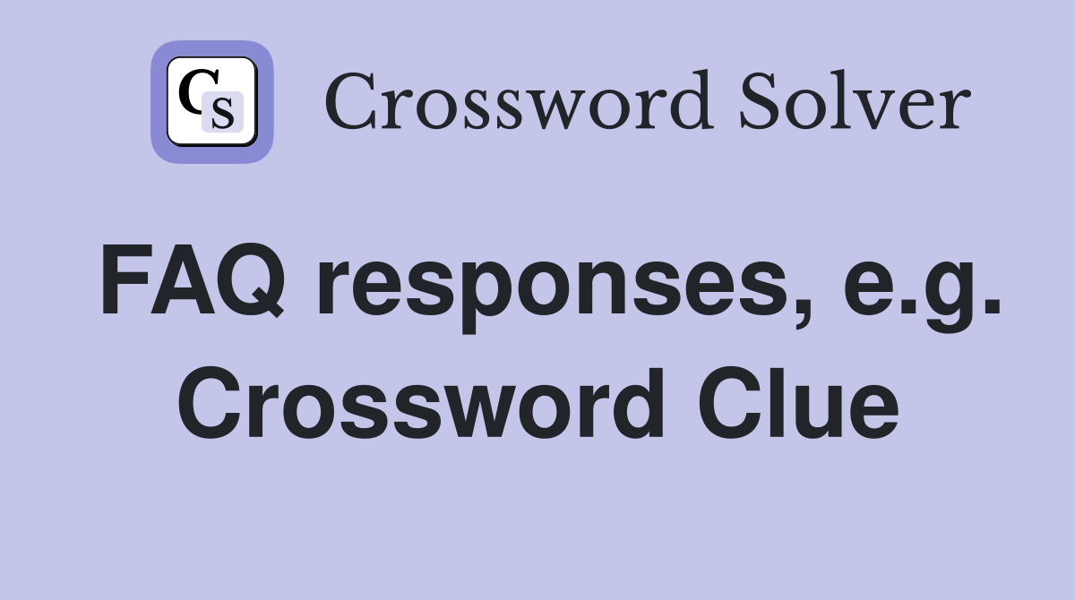 FAQ responses, e.g. Crossword Clue