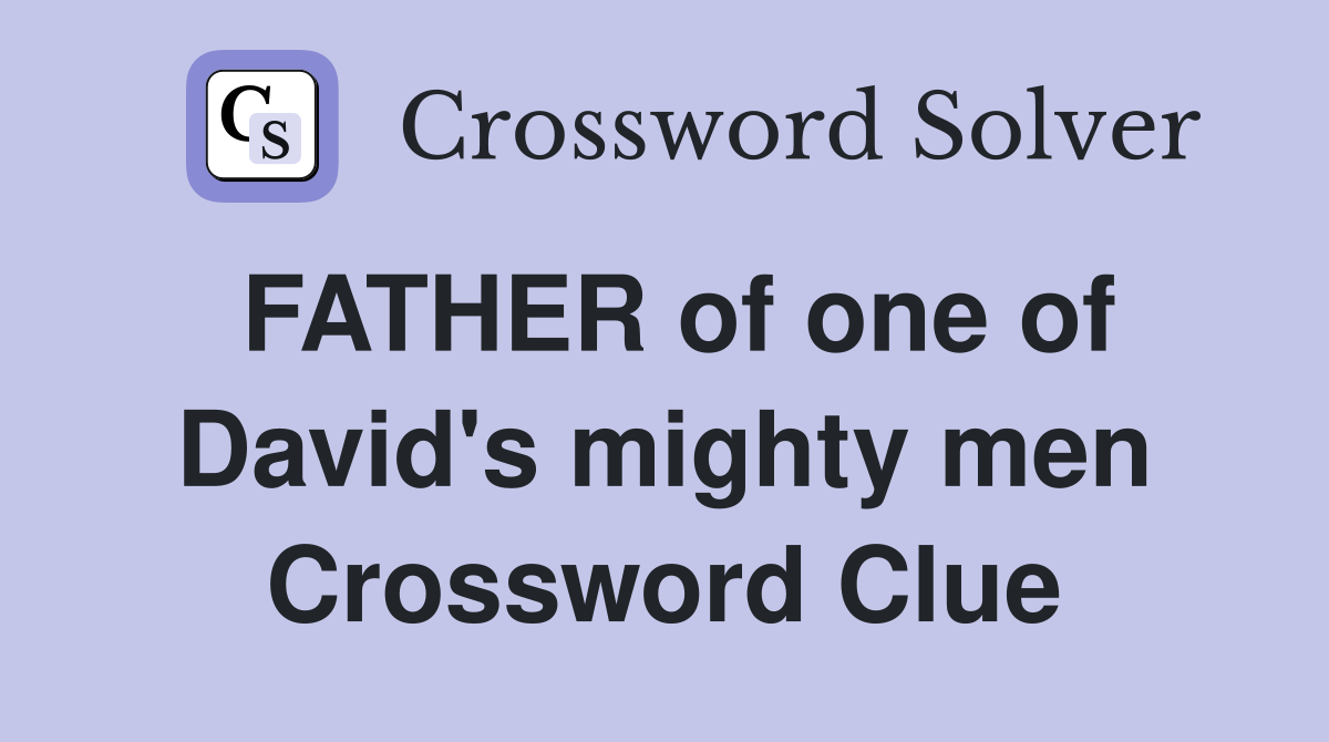 FATHER of one of David's mighty men Crossword Clue