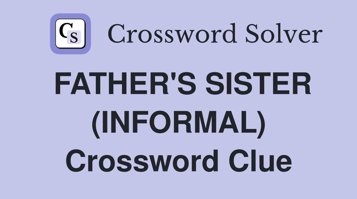 FATHER'S SISTER (INFORMAL) Crossword Clue