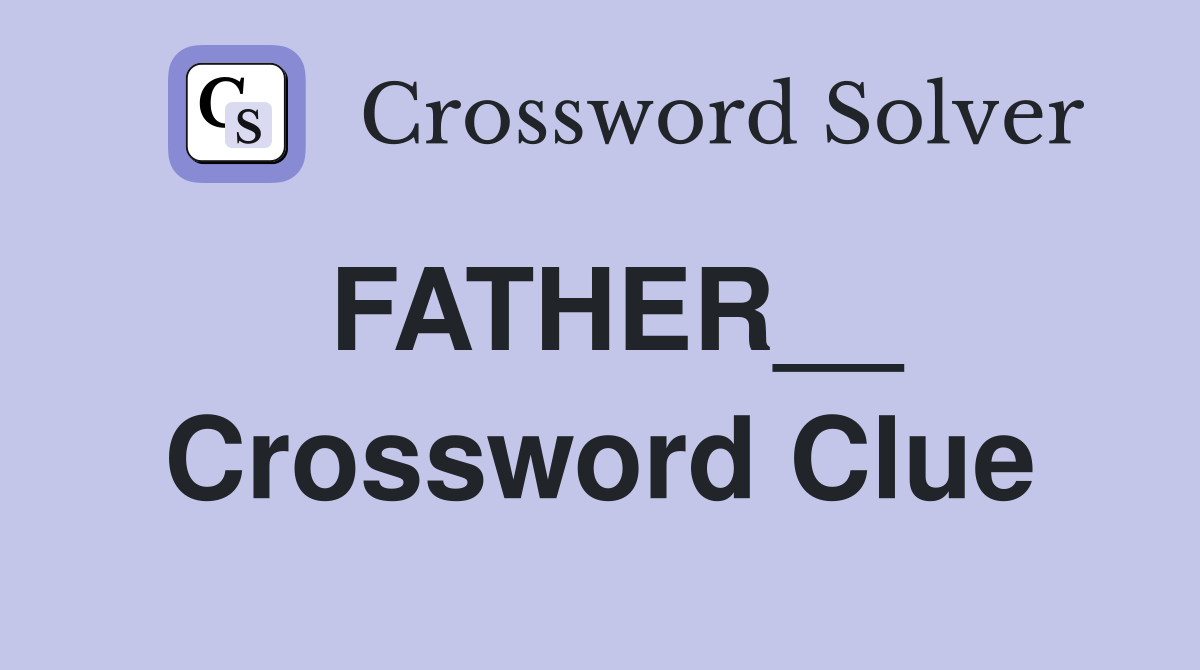 FATHER__ Crossword Clue