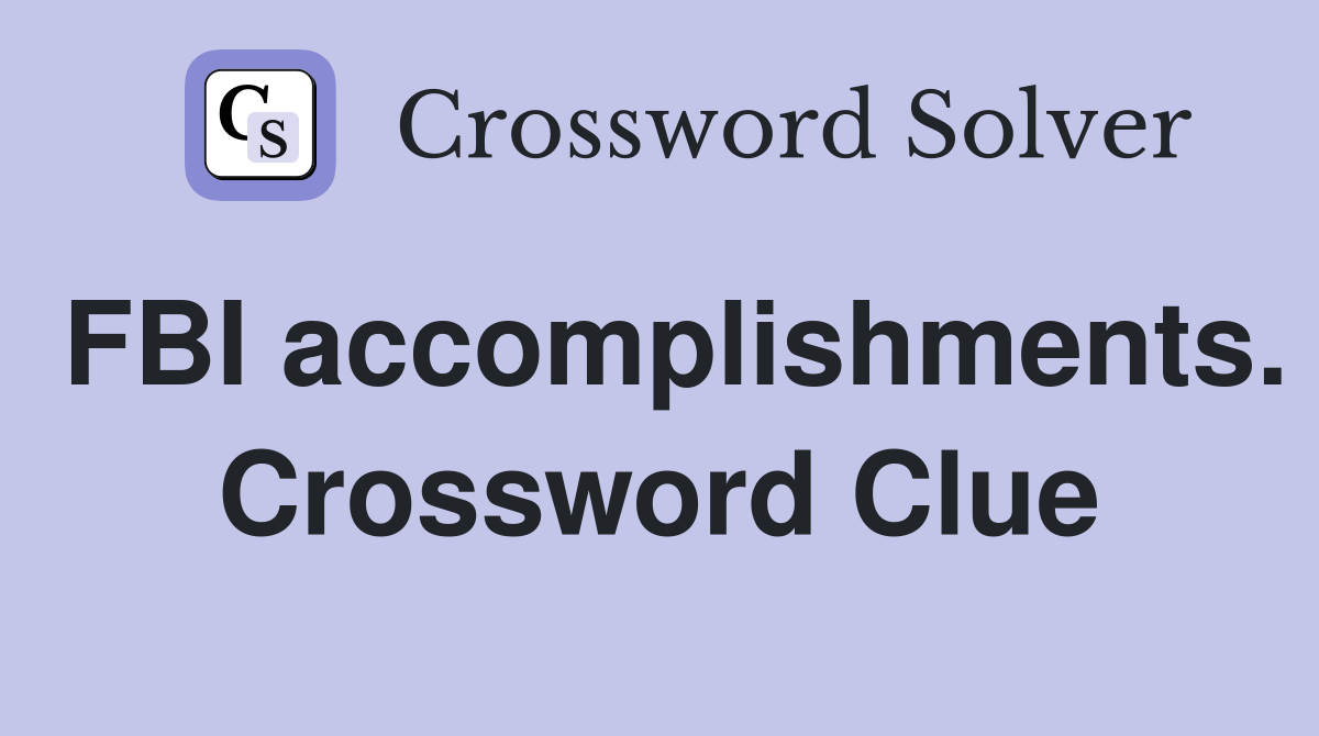 FBI accomplishments. Crossword Clue