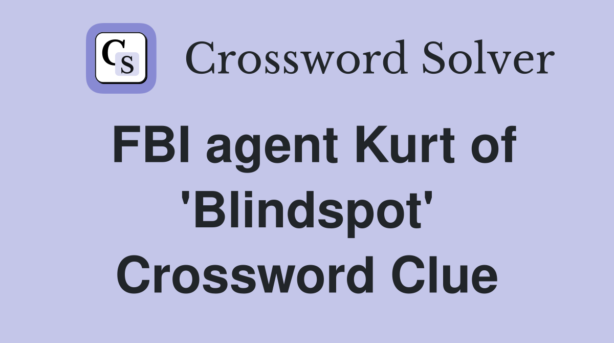 FBI agent Kurt of 'Blindspot' Crossword Clue