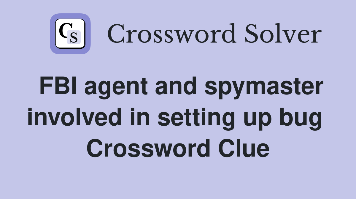 FBI agent and spymaster involved in setting up bug  Crossword Clue