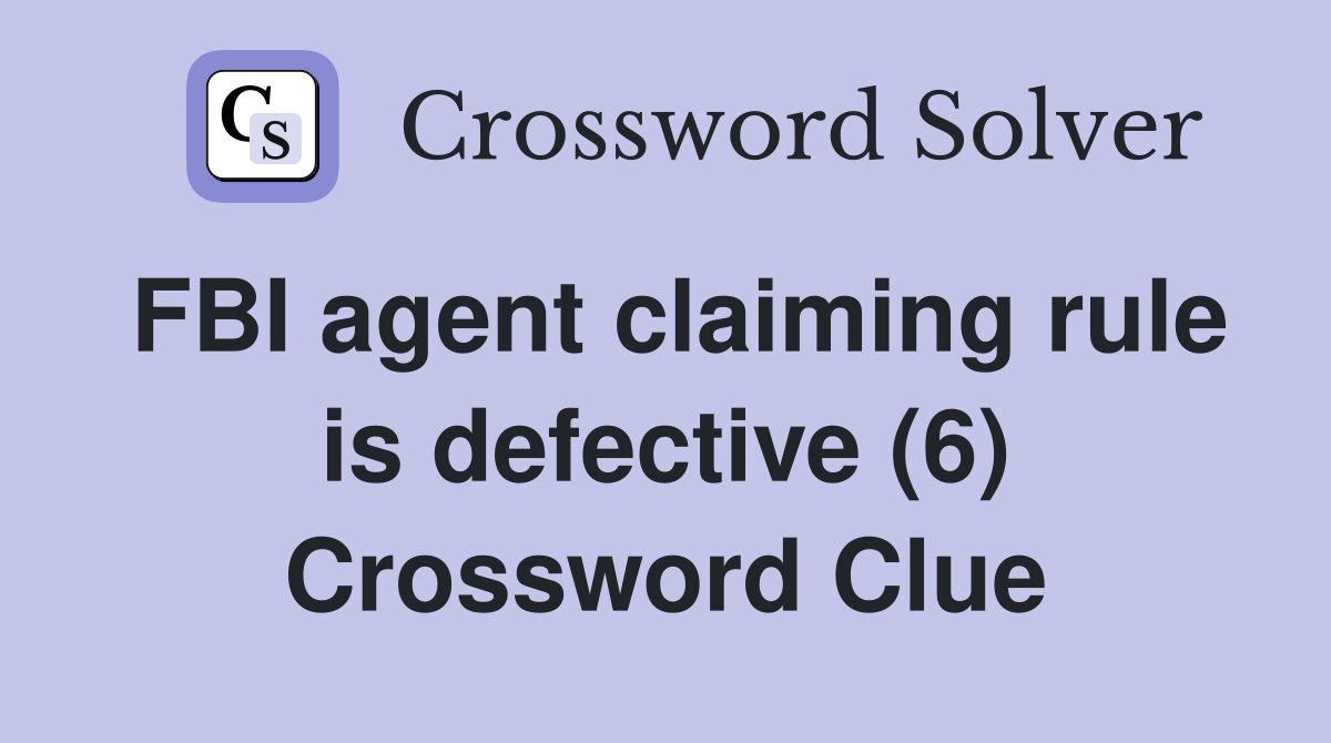 FBI agent claiming rule is defective (6) Crossword Clue