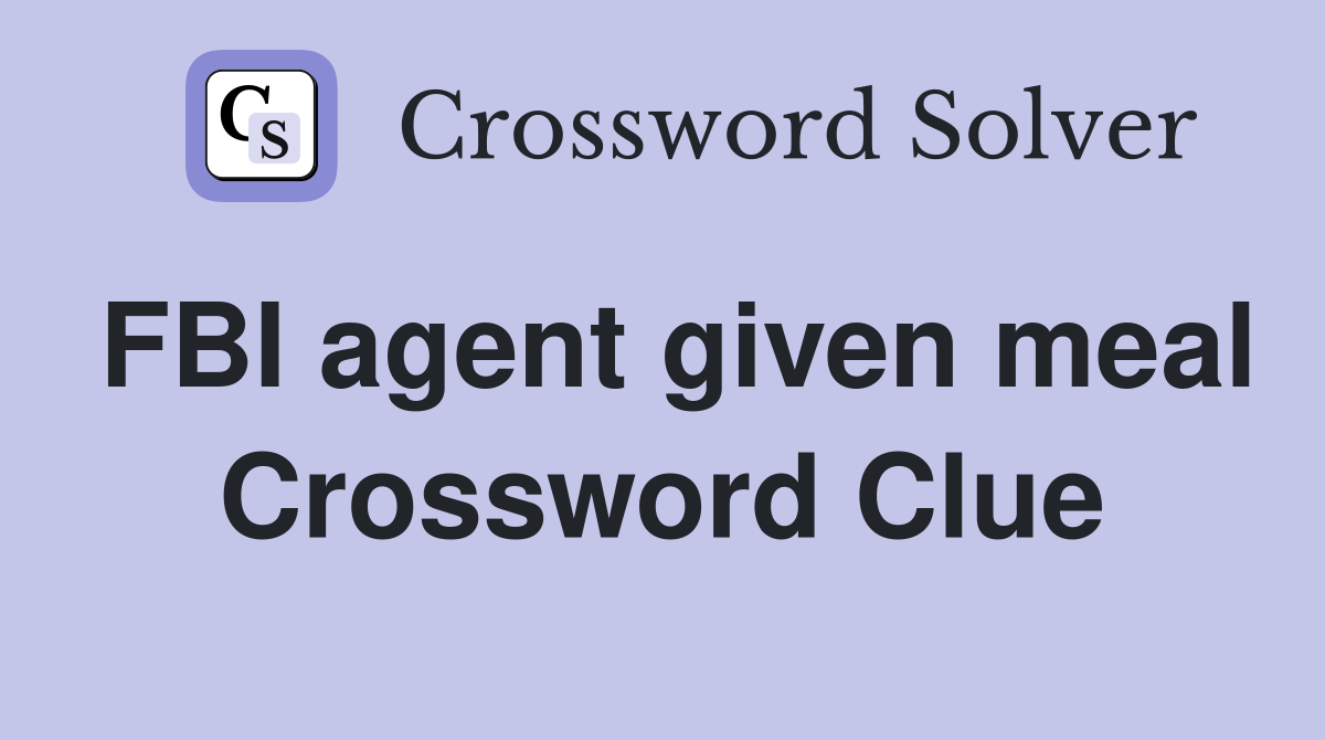 FBI agent given meal Crossword Clue