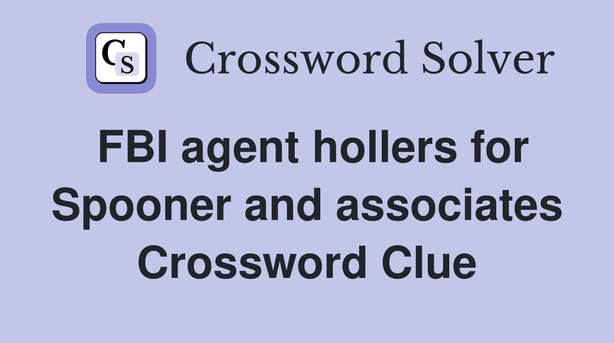 FBI agent hollers for Spooner and associates Crossword Clue