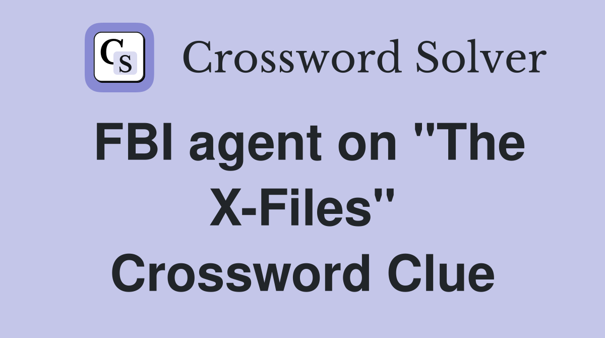 FBI agent on "The X-Files" Crossword Clue