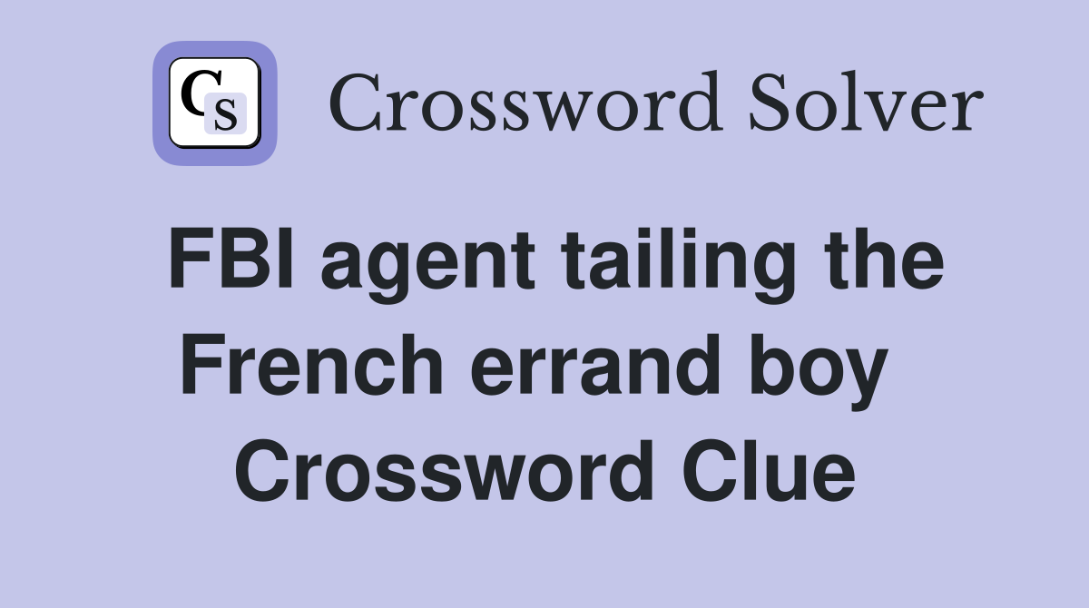 FBI agent tailing the French errand boy  Crossword Clue