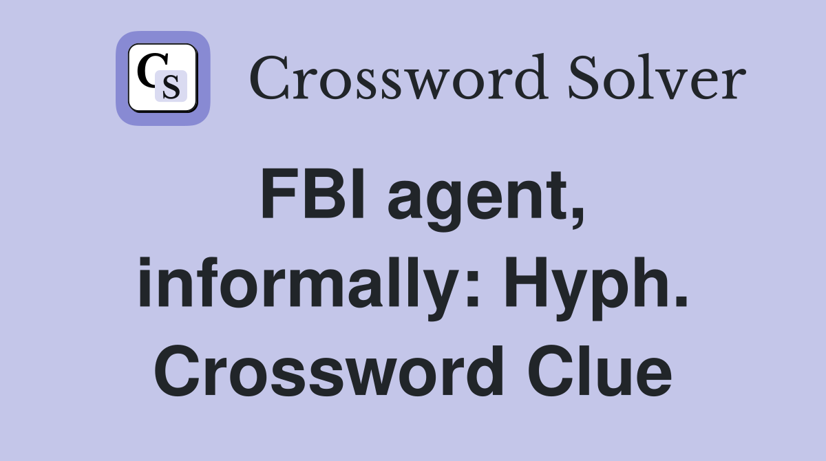 FBI agent, informally: Hyph. Crossword Clue