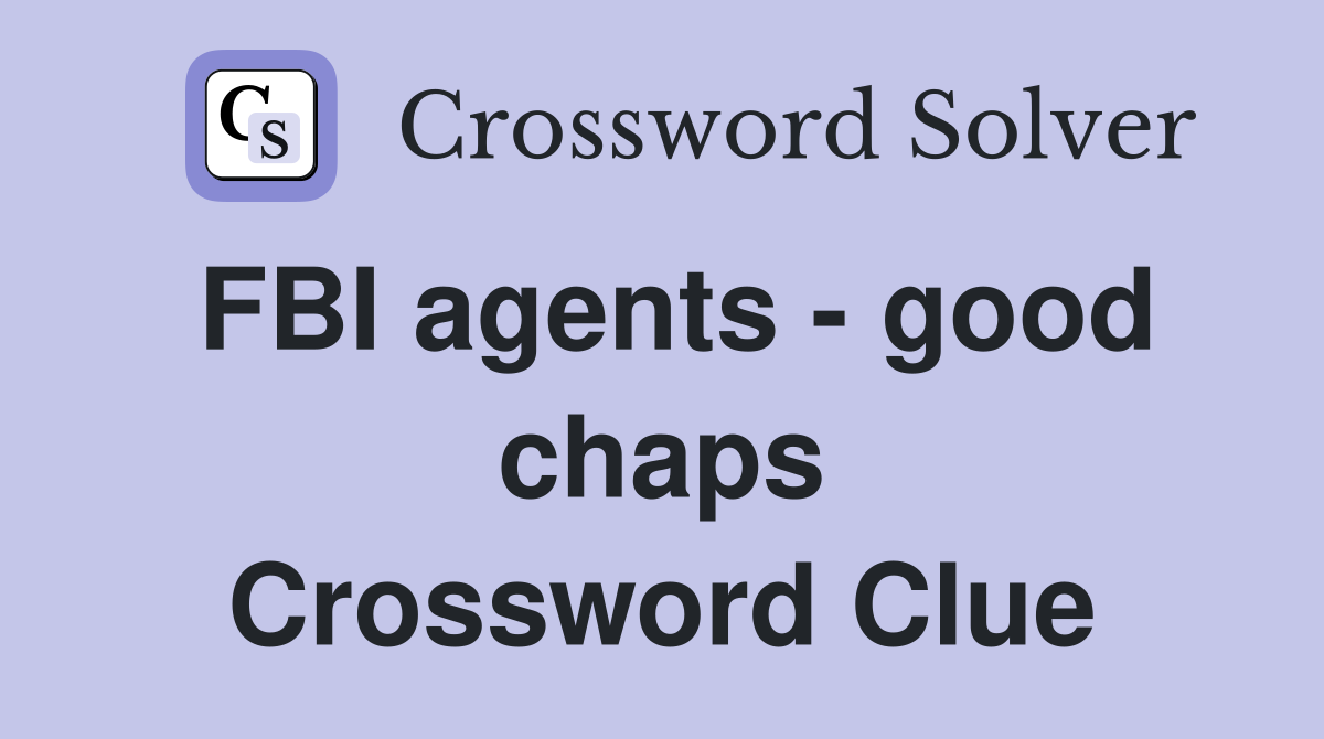 FBI agents - good chaps Crossword Clue