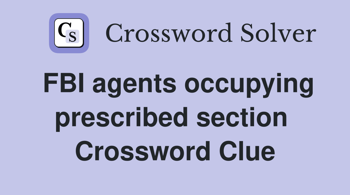 FBI agents occupying prescribed section  Crossword Clue