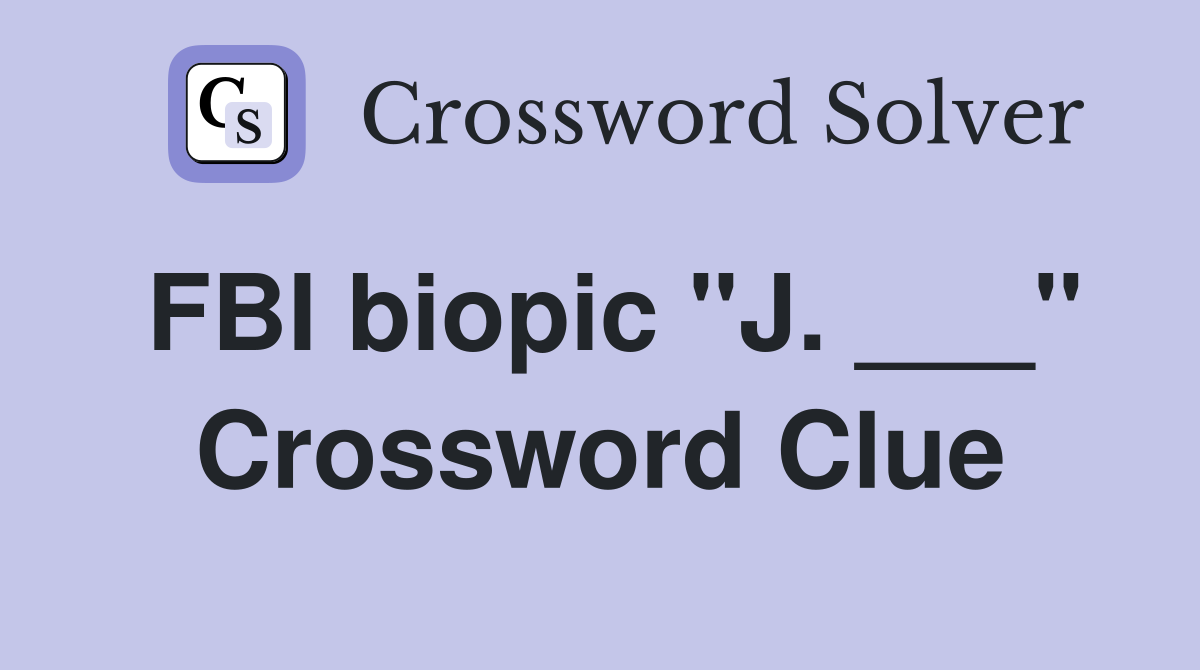 FBI biopic "J. ___" Crossword Clue