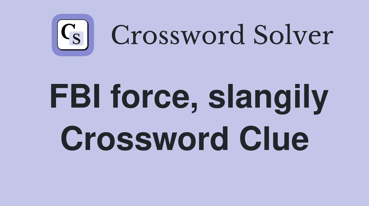 FBI force, slangily Crossword Clue