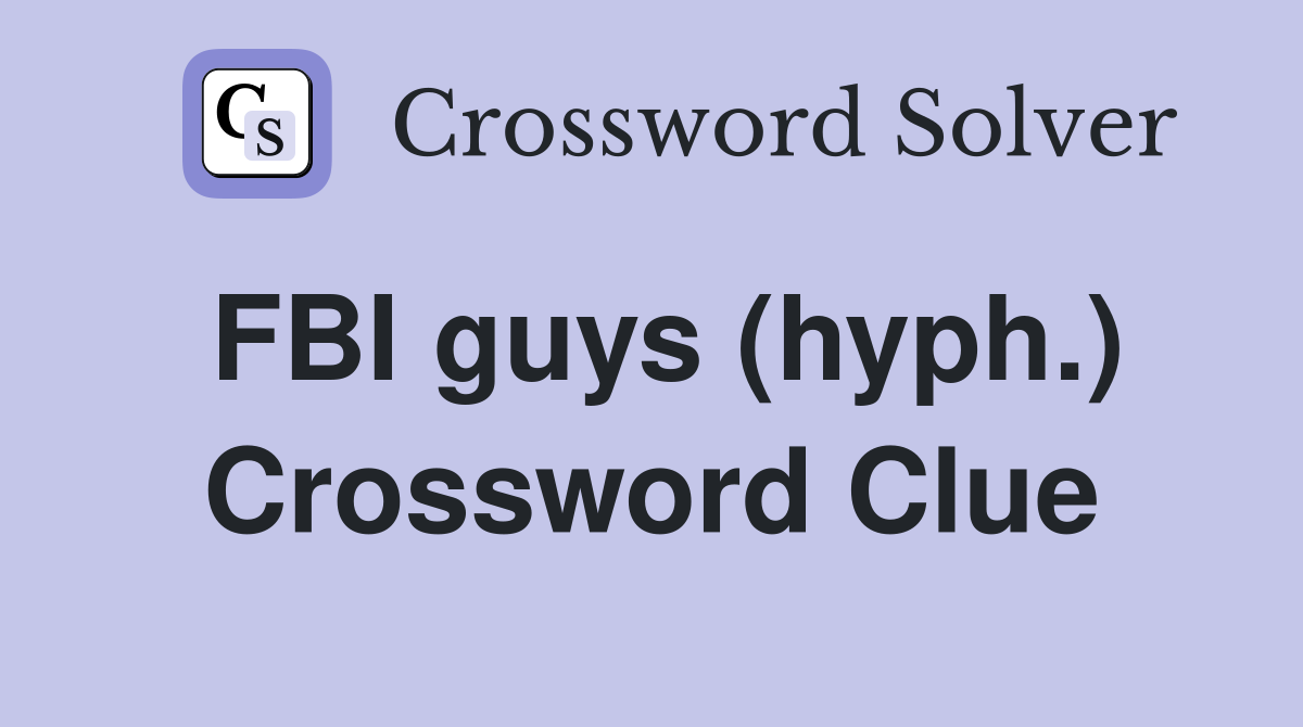 FBI guys (hyph.) Crossword Clue