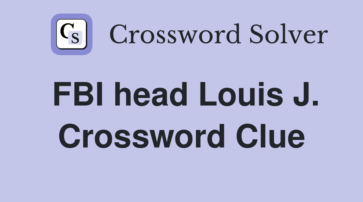 FBI head Louis J. Crossword Clue