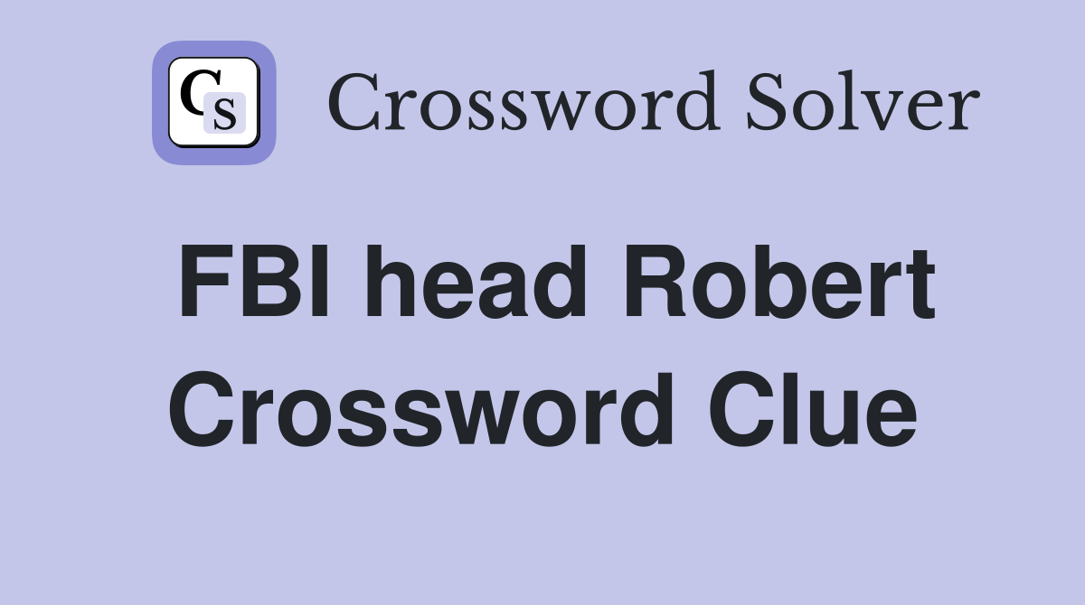 FBI head Robert Crossword Clue