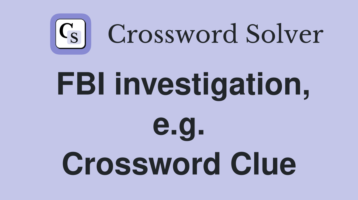 FBI investigation, e.g. Crossword Clue