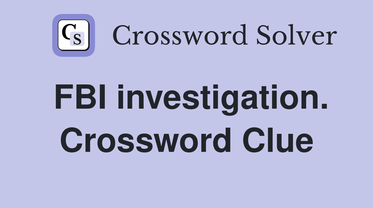 FBI investigation. Crossword Clue