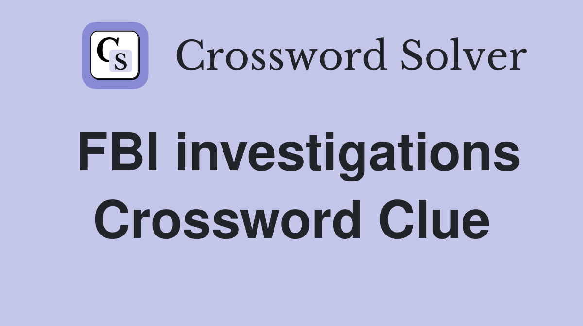 FBI investigations Crossword Clue