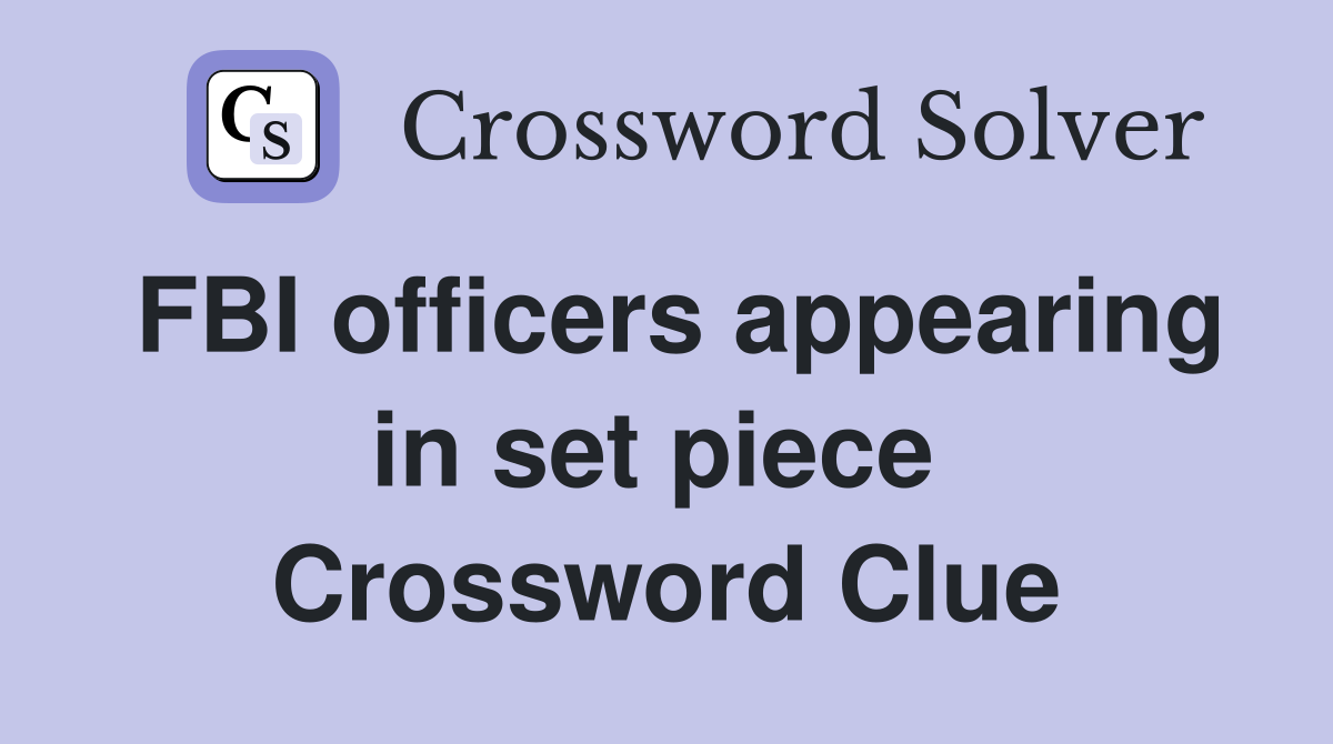 FBI officers appearing in set piece  Crossword Clue