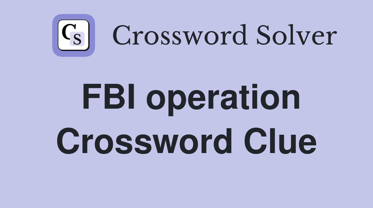 FBI operation Crossword Clue