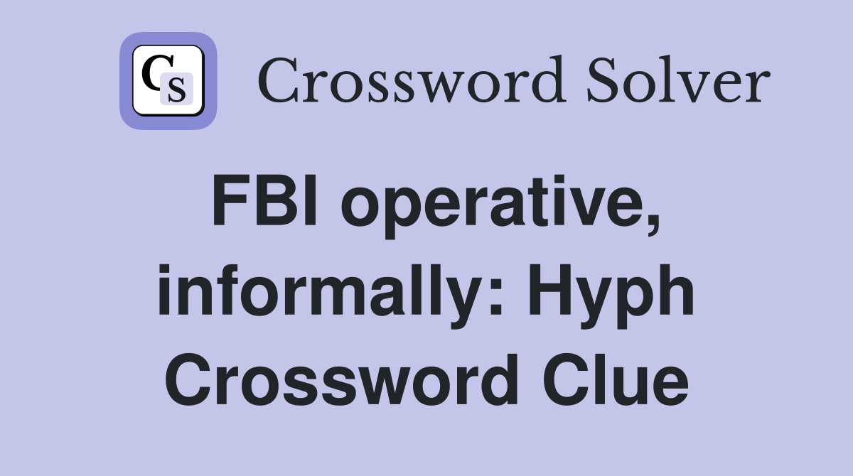 FBI operative, informally: Hyph Crossword Clue