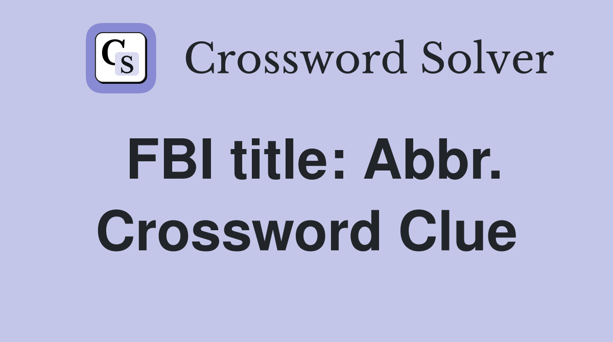 FBI title: Abbr. Crossword Clue