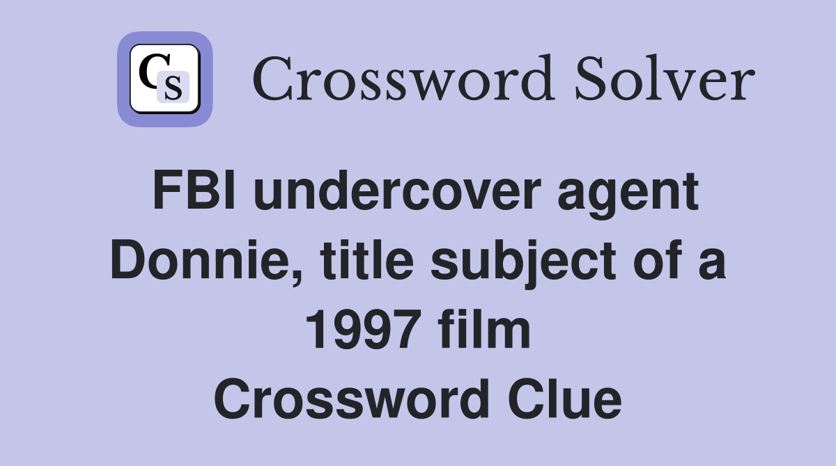 FBI undercover agent Donnie, title subject of a 1997 film Crossword Clue