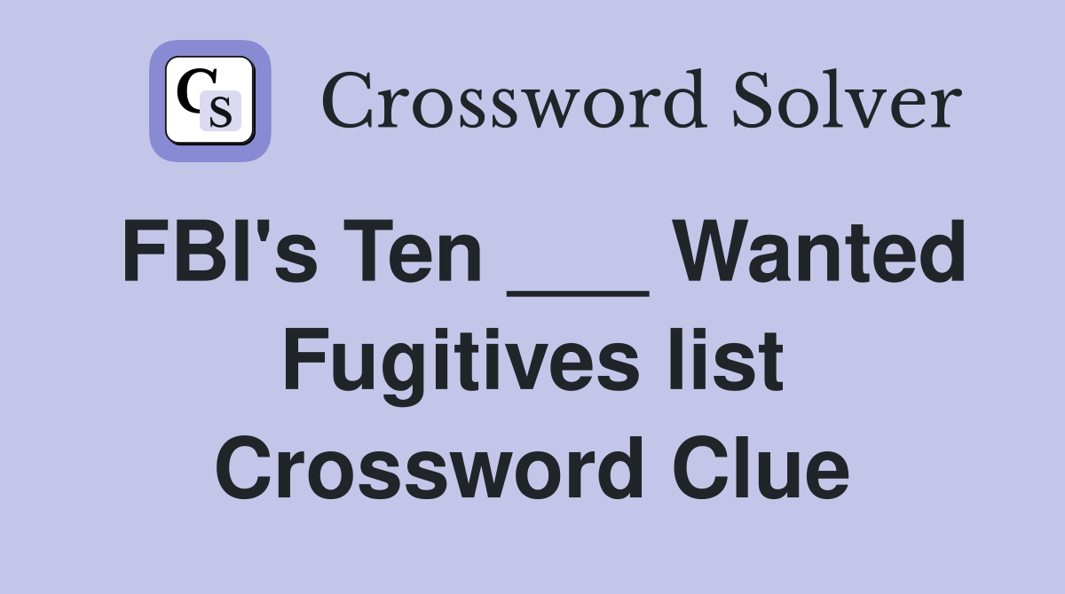 FBI's Ten ___ Wanted Fugitives list Crossword Clue