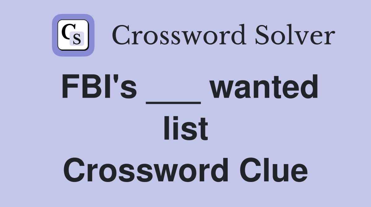 FBI's ___ wanted list Crossword Clue