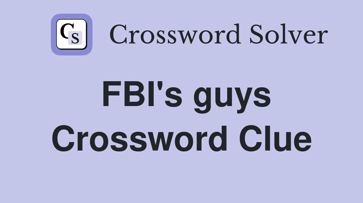 FBI's guys Crossword Clue