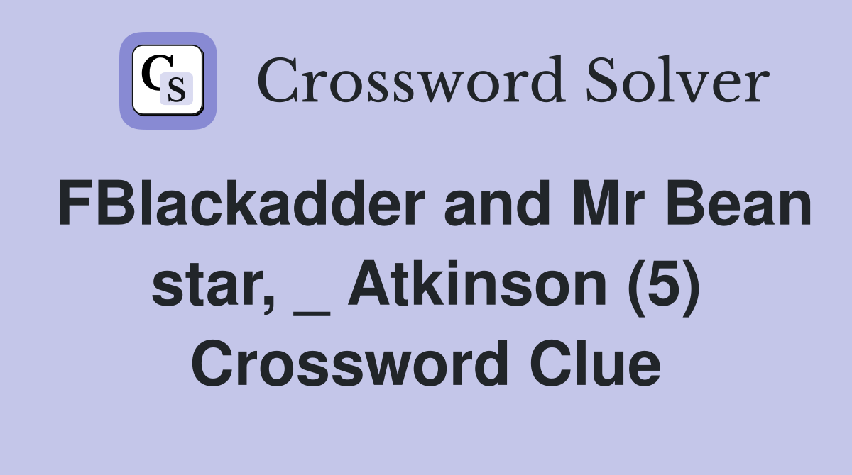 FBlackadder and Mr Bean star, _ Atkinson (5) Crossword Clue