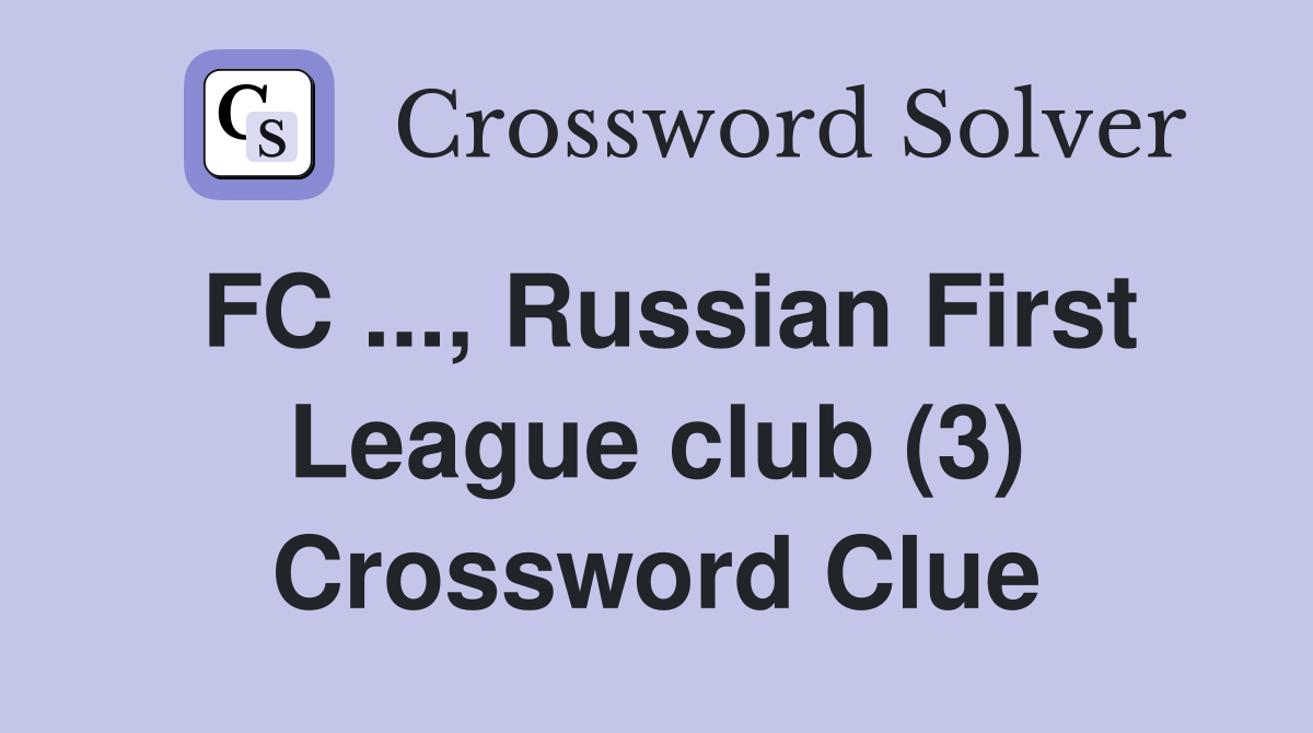 FC ..., Russian First League club (3) Crossword Clue