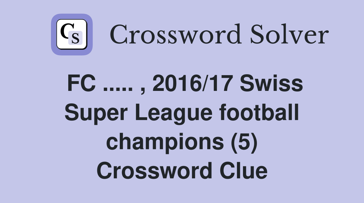 FC ..... , 2016/17 Swiss Super League football champions (5) Crossword Clue