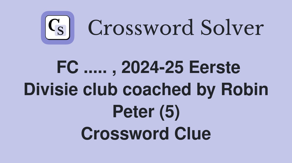 FC ..... , 2024-25 Eerste Divisie club coached by Robin Peter (5) Crossword Clue