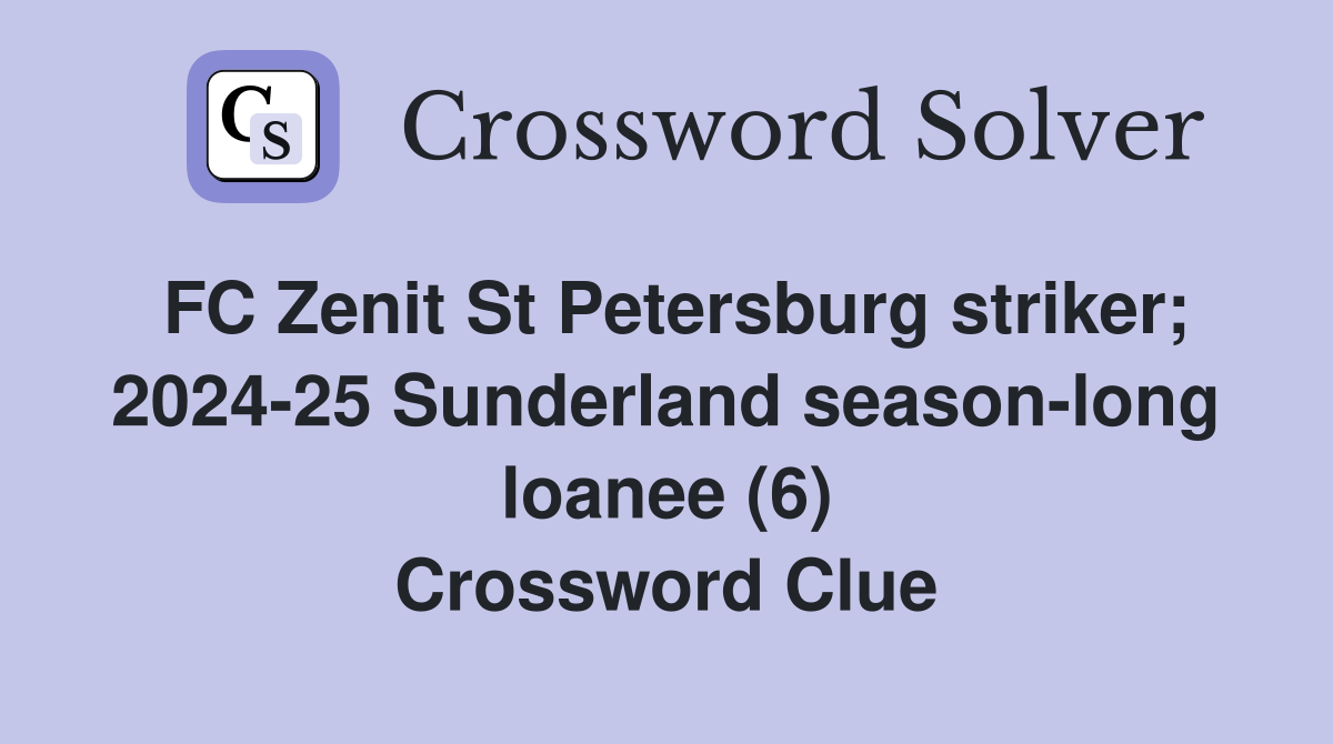 FC Zenit St Petersburg striker; 2024-25 Sunderland season-long loanee (6) Crossword Clue