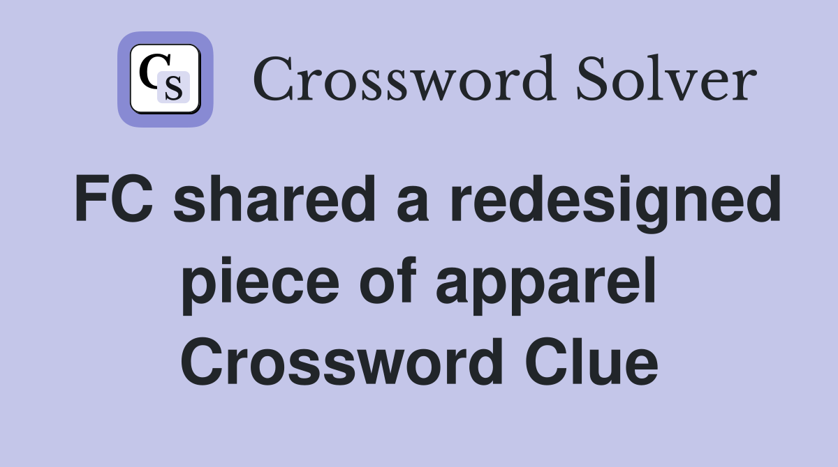 FC shared a redesigned piece of apparel Crossword Clue
