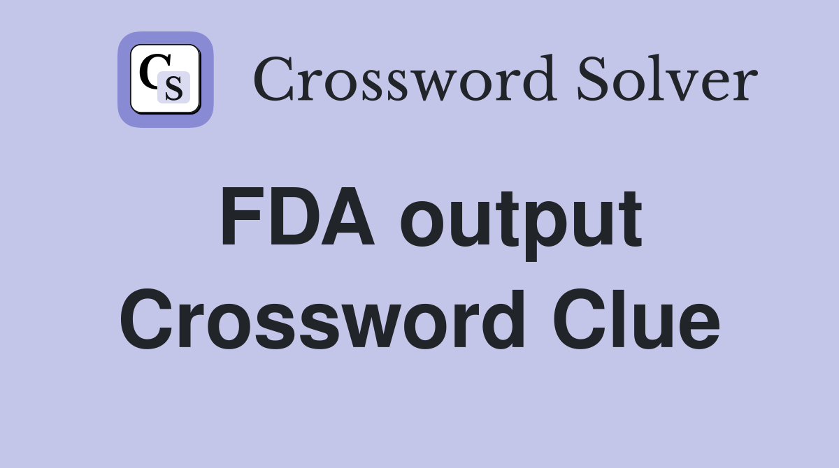 FDA output Crossword Clue