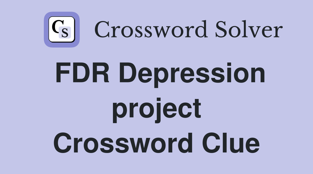 FDR Depression project Crossword Clue