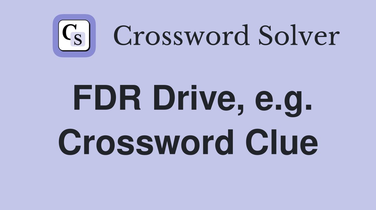 FDR Drive, e.g. Crossword Clue