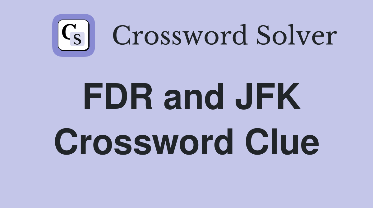 FDR and JFK Crossword Clue
